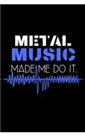 Metal music made me do it.: Perfect Gift For Metal Music Lovers, 120 Pages Blank Lined Notebook With Custom Soft Cover, 6 x 9, Ideal For Notes, Office, Homework And Much More!