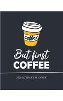 But first Coffee, Actuary Planner, 2020: Monthly & Weekly Academic Planner, Calendar January 2020 - December 2020