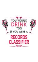 You Would Drink Too If You Were A Records Classifier: Awesome Records Classifier Notebook, Journal Gift, Diary, Doodle Gift or Notebook - 6 x 9 Compact Size- 109 Blank Lined Pages