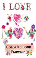 I love you mom coloring book flowers: 69 Coloring Pages for relaxation and stress relief Coloring book for Adults Beginner friendly flowers coloring book adult coloring book large design