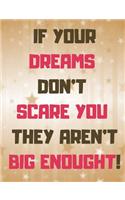 If Your Dreams Dont Scare You They Arent Big Enough!