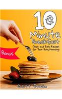 10-Minute Breakfasts: Quick and Easy Recipes for Your Busy Mornings