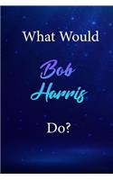 What Would Bob Harris Do?: Bob Harris Journal Diary Notebook