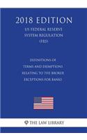 Definitions of Terms and Exemptions Relating to the Broker Exceptions for Banks (US Federal Reserve System Regulation) (FRS) (2018 Edition)
