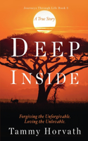 Deep Inside: Forgiving the Unforgivable. Loving the Unlovable.