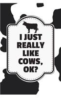 I Just Really Like Cows, Ok?: Lined Journal Notebook for Cow Lovers, Cow Owners, People Who Love Farm Animals