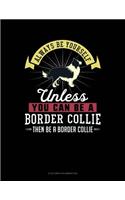 Always Be Yourself Unless You Can Be a Border Collie Then Be a Border Collie: 6 Columns Columnar Pad(22 6 Columns Columnar Pad)