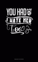 You Had Me at I Hate Her Too: Mileage Log Book(125 Mileage Log Book)