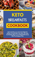 Keto Breakfasts Cookbook: Quick And Easy Low Carb And High Fat Recipes To Jump Start Your Day. The Tasty And Healthy Way To Lose Weight Effortlessly With The Ketogenic Diet