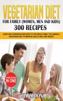 Vegetarian Diet for Family (Women, Men and Kids) 300 Recipes