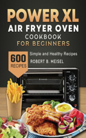 Power XL Air Fryer Oven Cookbook for Beginners: 600 Simple and Healthy Recipes