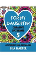 For My Daughter 5: Creative Patterns, Colouring for Grown-Ups