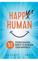 Happier Human: 53 Science-Backed Habits to Increase Your Happiness