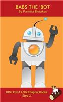 Babs The 'Bot Chapter Book: Sound-Out Phonics Books Help Developing Readers, including Students with Dyslexia, Learn to Read (Step 2 in a Systematic Series of Decodable Books)(9 Dog on a Log Chapter Books)