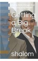 Getting a Big Break: Doing little things: Can earn you a big break!