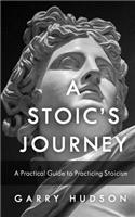 Stoicism: A Stoic's Journey: A Practical Guide to Practicing Stoicism