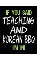 If You Said Teaching and Korean BBQ I'm in: Unlined Blank Sketch Book