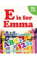 E is for Emma: Now I Know My ABCs and 123s Coloring & Activity Book with Writing and Spelling Exercises (Age 2-6) 128 Pages