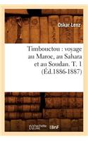 Timbouctou: Voyage Au Maroc, Au Sahara Et Au Soudan. T. 1 (Éd.1886-1887)