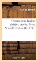 Observations du droit divisées, en cinq livres. Nouvelle édition