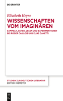 Wissenschaften vom Imaginären: Sammeln, Sehen, Lesen und Experimentieren bei Roger Caillois und Elias Canetti(223 Studien Zur Deutschen Literatur)