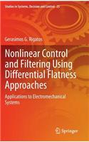 Nonlinear Control and Filtering Using Differential Flatness Approaches: Applications to Electromechanical Systems