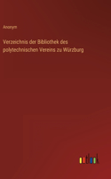 Verzeichnis der Bibliothek des polytechnischen Vereins zu Würzburg