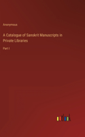 A Catalogue of Sanskrit Manuscripts in Private Libraries