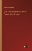 Gesta Christi, Or, a History of Humane Progress Under Christianity