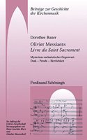 Olivier Messiaens Livre Du Saint Sacrement: Mysterium Eucharistischer Gegenwart: Dank - Freude - Herrlichkeit