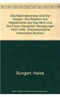 Nationalkomitee Und Der Westen. Die Reaktion Der Westalliierten Auf Das Nkfd Und Die Freien Deutschen Bewegungen 1943-1948.