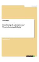 Franchising als Alternative zur Unternehmensgründung