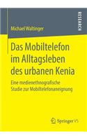 Das Mobiltelefon im Alltagsleben des urbanen Kenia: Eine medienethnografische Studie zur Mobiltelefonaneignung