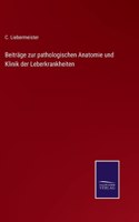 Beiträge zur pathologischen Anatomie und Klinik der Leberkrankheiten