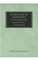Compressed Air Production Or, the Theory and Practice of Air Compression