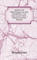 Studien Und Mittheilungen Aus Dem Benedictiner- Und Cisterzienser-Orden ., Volume 8 (German Edition)