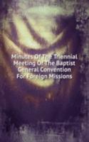 Minutes Of The Triennial Meeting Of The Baptist General Convention For Foreign Missions