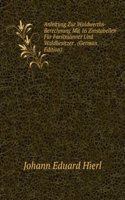 Anleitung Zur Waldwerths-Berechnung Mit 16 Zinstabellen Fur Forstmanner Und Waldbesitzer . (German Edition)
