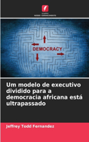 Um modelo de executivo dividido para a democracia africana está ultrapassado