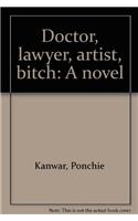 Doctor, lawyer, artist, bitch : a novel