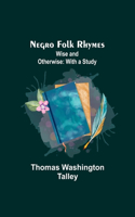 Negro Folk Rhymes; Wise and Otherwise