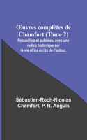 OEuvres complètes de Chamfort (Tome 2); Recueillies et publiées, avec une notice historique sur la vie et les écrits de l'auteur.