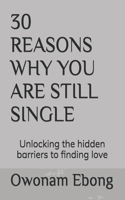 30 Reasons Why You Are Still Single: Unlocking the hidden barriers to finding love