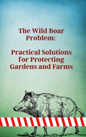 The Wild Boar Problem: Practical Solutions for Protecting Gardens and Farms