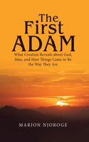 The First Adam: What Creation Reveals about God, Man, and How Things Came to Be the Way They Are