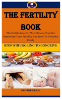 The Fertility Book: The Fertile Secrets: The Ultimate Tool For Improving Your Fertility And How To Conceive Easily