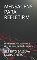 Mensagens Para Refletir V: 50 reflexões para incentivar o viver de modo racional e sensato