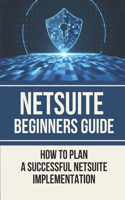 NetSuite Beginners Guide: How To Plan A Successful NetSuite Implementation: Netsuite Guide