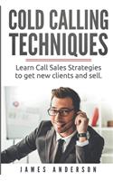 Cold Calling Techniques: Learn Call Sales Strategies to Get New Clients and Sell