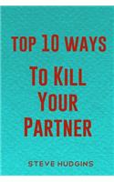 Top 10 Ways To Kill Your Partner